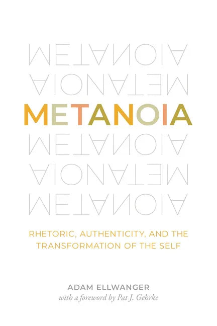 Metanoia: Rhetoric, Authenticity, and the Transformation of the Self - Paperback