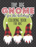 The Big Gnome For The Holidays Coloring Book For Kids: The Perfect Festive Christmas Activity For Hours of Fun This Holiday! Includes Over 50 Pages Of - Paperback