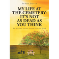 My Life at the Cemetery: It's Not as Dead as You Think: My Spiritual Journey through Life and Death - Paperback