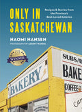 Only in Saskatchewan: Recipes & Stories from the Province's Best-Loved Eaterie - Hardcover