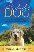 Soulmate Dog: My Journey Home with Luna's Guiding Wisdom - Paperback