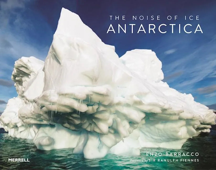The Noise of Ice: Antarctica - Hardcover