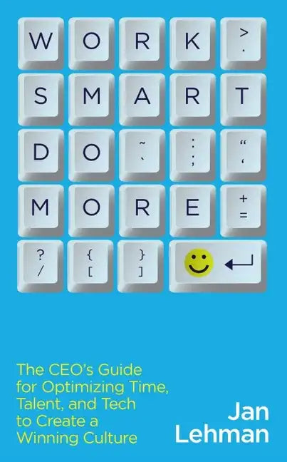 Work Smart Do More: The Ceo's Guide for Optimizing Time, Talent, and Tech to Create a Winning Culture - Paperback