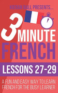 3 Minute French: Lessons 27-29: A fun and easy way to learn French for the busy learner - Paperback