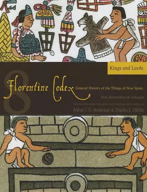 Florentine Codex: Book 8: Book 8: Kings and Lords Volume 8 - Paperback