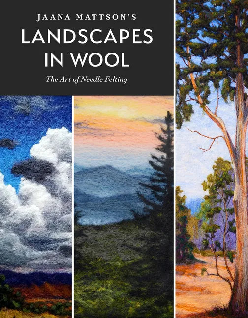 Jaana Mattson's Landscapes in Wool: The Art of Needle Felting - Hardcover