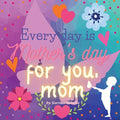 Every day is Mother's day for you, Mom: Gift for Mom - Paperback