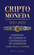 Criptomoneda 2021-2022: Consejos de Comercio y Estrategias de Inversión para Principiantes (Bitcoin, Ethereum, Ripple, Doge, Cardano, Shiba, S - Paperback