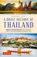 A Brief History of Thailand: Monarchy, War and Resilience: The Fascinating Story of the Gilded Kingdom at the Heart of Asia - Paperback