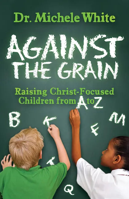 Against the Grain: Raising Christ-Focused Children from A to Z - Paperback
