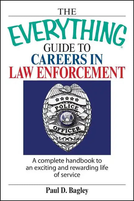 The Everything Guide to Careers in Law Enforcement: A Complete Handbook to an Exciting and Rewarding Life of Service - Paperback