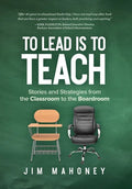 To Lead Is to Teach: Stories and Strategies from the Classroom to the Boardroom - Hardcover