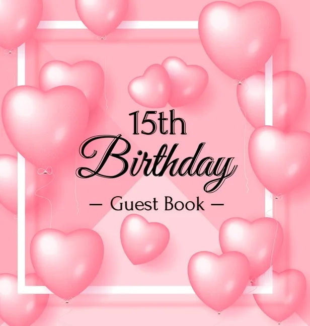 15th Birthday Guest Book: Keepsake Gift for Men and Women Turning 15 - Hardback with Funny Pink Balloon Hearts Themed Decorations & Supplies, Personal - Hardcover