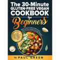 The 30-Minute Gluten-free Vegan Cookbook for Beginners: 150 Simple, Delicious, and Nutritious, Plant-based Gluten-free Recipes. Make Them In Under 30 - Hardcover
