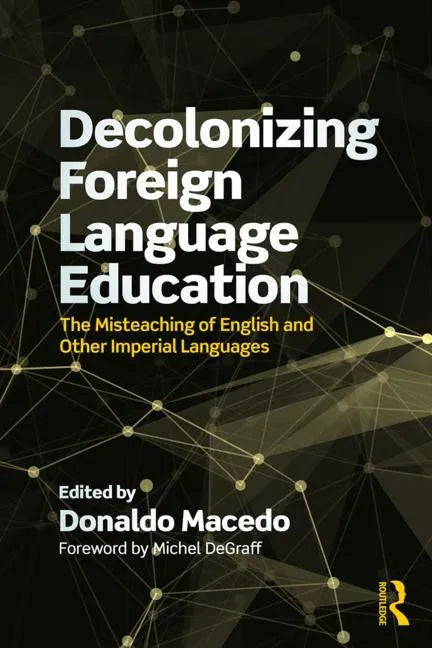 Decolonizing Foreign Language Education: The Misteaching of English and Other Colonial Languages - Paperback