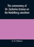 The commentary of Dr. Zacharias Ursinus on the Heidelberg catechism - Hardcover