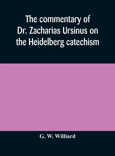 The commentary of Dr. Zacharias Ursinus on the Heidelberg catechism - Hardcover
