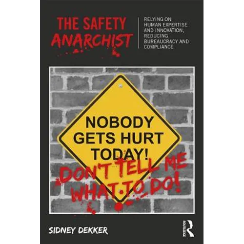 The Safety Anarchist: Relying on human expertise and innovation, reducing bureaucracy and compliance - Paperback
