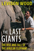 The Last Giants: The Rise and Fall of the African Elephant - Paperback