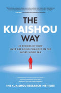 The Kuaishou Way: Thirty Stories of How Lives Are Being Changed in the Short-Video Era - Hardcover