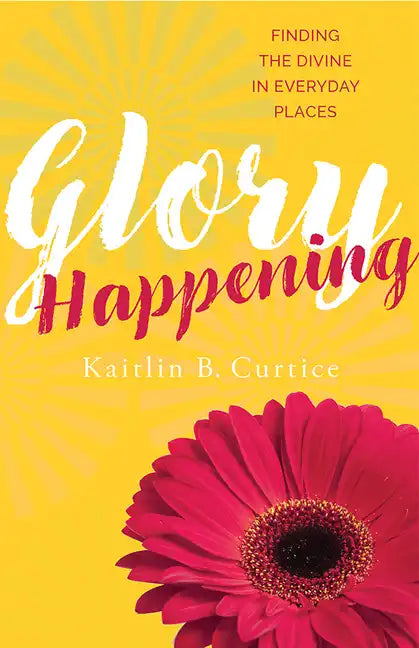 Glory Happening: Finding the Divine in Everyday Places - Paperback