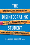 The Disintegrating Student: Struggling But Smart, Falling Apart, and How to Turn It Around - Paperback