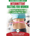 Intermittent Fasting For Women: The Ultimate Beginner's Guide to Fast Weight Loss, Fat Burn, and A Healthy Longer Life. Powerful Strategies to Control - Paperback