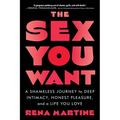 The Sex You Want: A Shameless Journey to Deep Intimacy, Honest Pleasure, and a Life You Love - Paperback