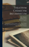 Theatrvm Chemicvm Britannicum: Containing Severall Poeticall Pieces of Our Famous English Philosophers, Who Have Written the Hermetique Mysteries in - Hardcover