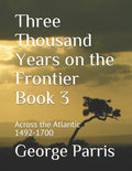 Three Thousand Years on the Frontier Book 3: Across the Atlantic 1492-1700 - Paperback