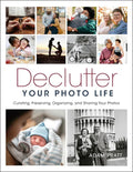 Declutter Your Photo Life: Curating, Preserving, Organizing, and Sharing Your Photos - Paperback