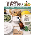 Essential Oil Recipes for Home and Body Care: 100+ Organic Products to Help You Feel Better - Paperback