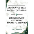 Doscientos Tres Poemas Que Amar: Two Hundred and Three Poems to Beloved - Paperback