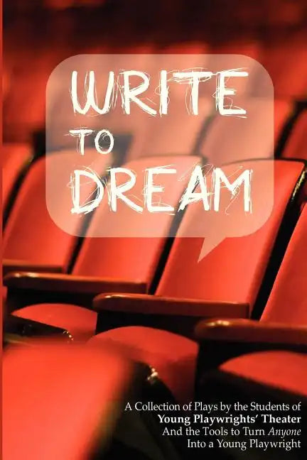Write to Dream: A Collection of Plays by the Students of Young Playwrights' Theater And the Tools to Turn Anyone into a Young Playwrig - Paperback