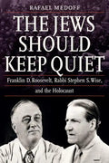 The Jews Should Keep Quiet: Franklin D. Roosevelt, Rabbi Stephen S. Wise, and the Holocaust - Hardcover