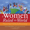 If Women Ruled the World: How to Create the World We Want to Live In--Stories, Ideas, and Inspiration for Change - Paperback