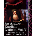An Arabic-English Lexicon (in Eight Volumes), Vol. V: Derived from the Best and the Most Copious Eastern Sources - Paperback
