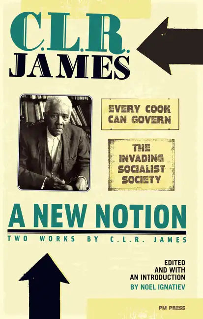 A New Notion: Two Works by C.L.R. James: Every Cook Can Govern and the Invading Socialist Society - Paperback