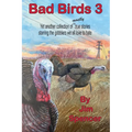 Bad Birds 3 -- Yet another collection of mostly true stories starring the gobblers we all love to hate: Yet another collection of mostly true stories - Paperback