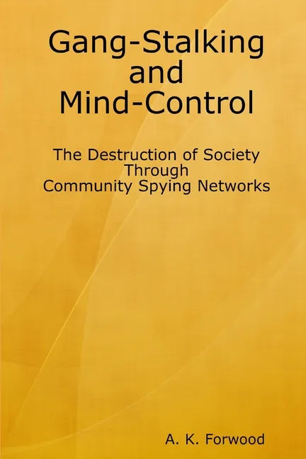 Gang-Stalking and Mind-Control: The Destruction of Society Through Community Spying Networks - Paperback