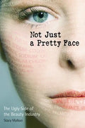 Not Just a Pretty Face: The Ugly Side of the Beauty Industry - Paperback