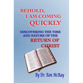 Behold, I Am Coming Quickly: Discovering The Time And Nature Of The Return Of Christ - Paperback