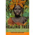 The Healing Tree: Botanicals, Remedies, and Rituals from African Folk Traditions - Paperback