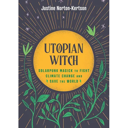 Utopian Witch: Solarpunk Magick to Fight Climate Change and Save the World - Hardcover