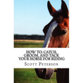 How to: Catch, Groom, and Tack Your Horse for Riding - Paperback