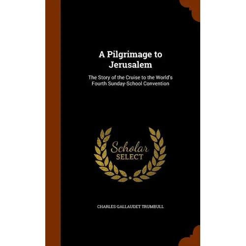 A Pilgrimage to Jerusalem: The Story of the Cruise to the World's Fourth Sunday-School Convention - Hardcover