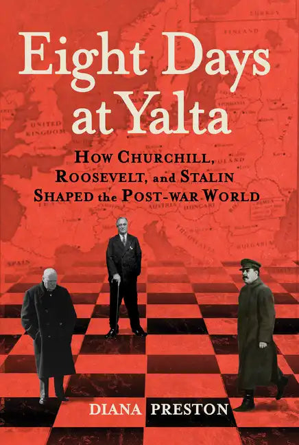 Eight Days at Yalta: How Churchill, Roosevelt, and Stalin Shaped the Post-War World - Hardcover