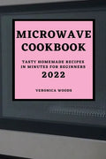 Microwave Cookbook 2022: Tasty Homemade Recipes in Minutes for Beginners - Paperback