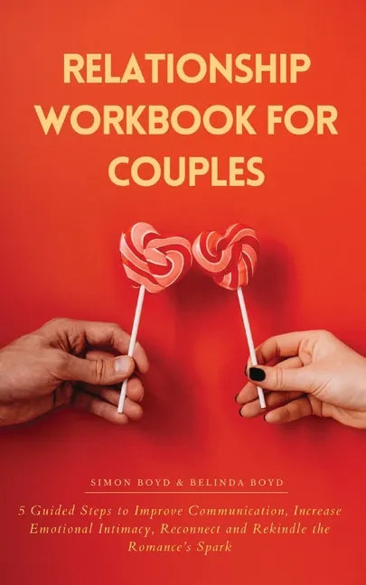 Relationship Workbook for Couples: 5 Guided Steps to Improve Communication, IncreaseEmotional Intimacy, Reconnect and Rekindle theRomance's Spark - Paperback