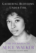 Gathering Blossoms Under Fire: The Journals of Alice Walker, 1965-2000 - Hardcover